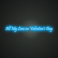 Neon-whole All My Love on Valentine's Day Sign